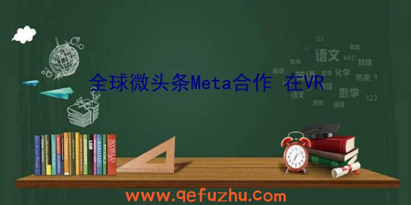 全球微头条Meta合作